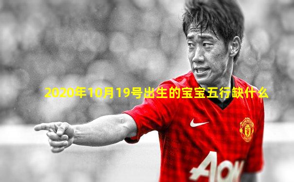 2020年10月19号出生的宝宝五行缺什么