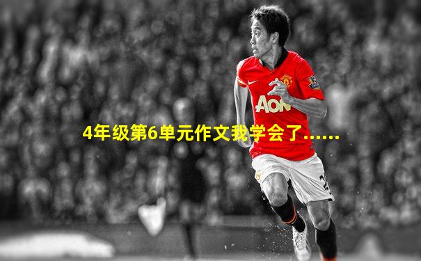 4年级第6单元作文我学会了......
