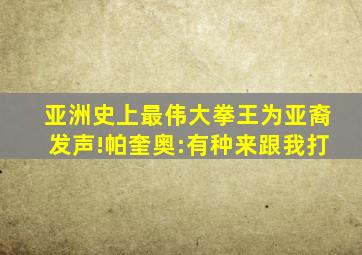 亚洲史上最伟大拳王为亚裔发声!帕奎奥:有种来跟我打