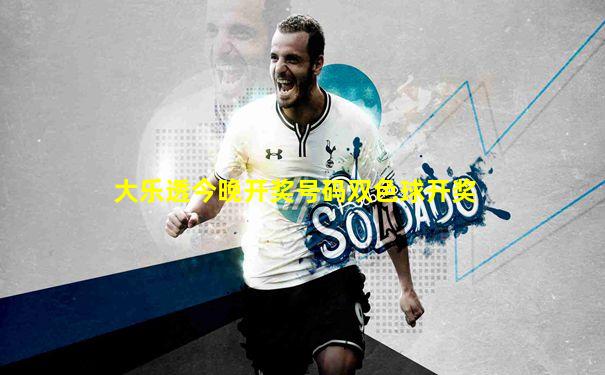 大乐透今晚开奖号码双色球开奖