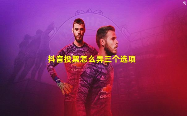 抖音投票怎么弄三个选项