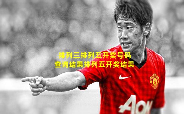 排列三排列五开奖号码查询结果排列五开奖结果
