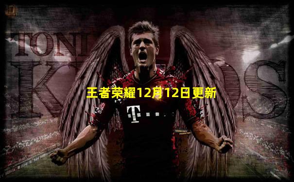 王者荣耀12月12日更新