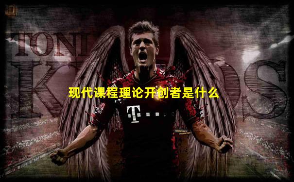 现代课程理论开创者是什么