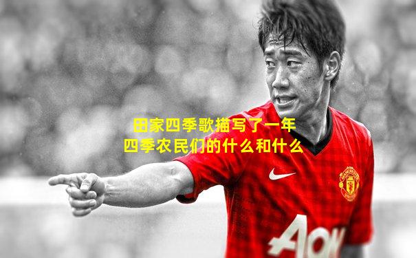 田家四季歌描写了一年四季农民们的什么和什么