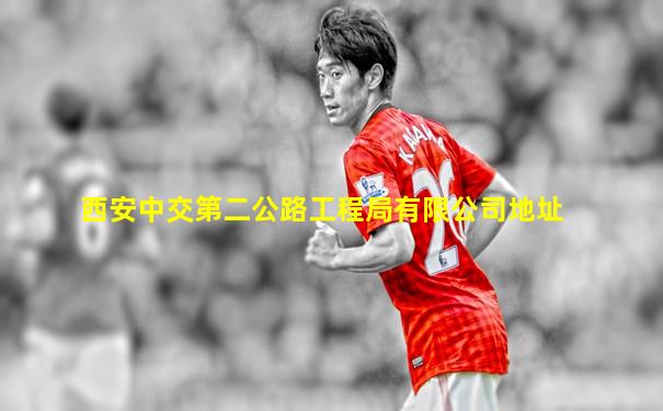 西安中交第二公路工程局有限公司地址