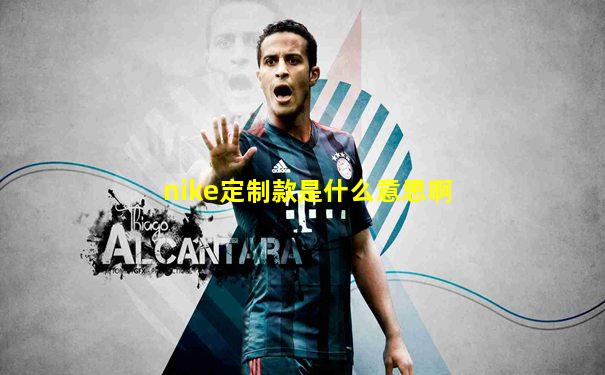 nike定制款是什么意思啊