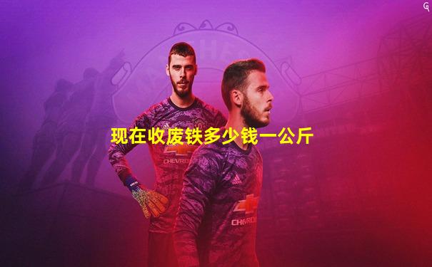 现在收废铁多少钱一公斤